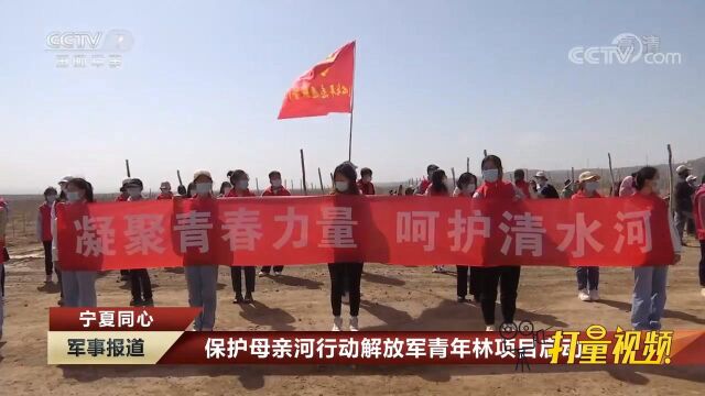 宁夏同心:保护母亲河行动解放军青年林项目启动|军事报道