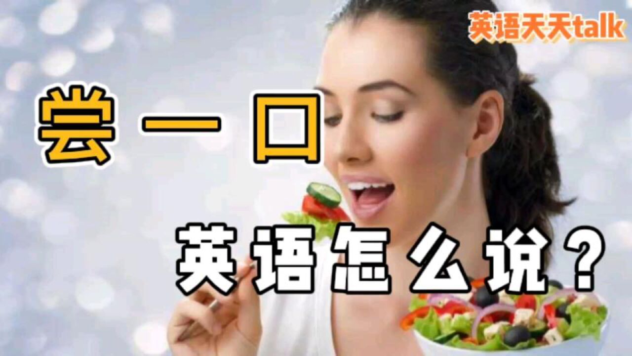 "吃"的英语是"eat",要是"尝一口",又该怎么说呢?