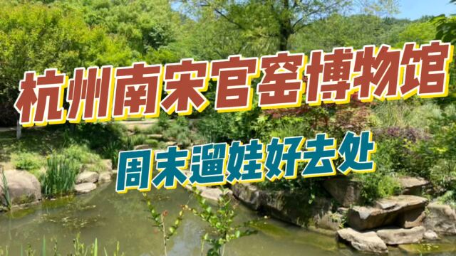 杭州南宋官窑博物馆,不仅冷门小众,而且有苏式园林的美景,是遛娃的好去处