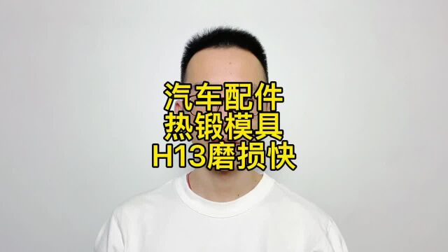 汽车配件铁料热锻模具用H13出现软化磨损,用这3款模具钢寿命翻倍