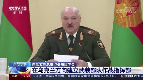 白俄罗斯 白俄罗斯总统卢卡申科下令 在乌克兰方向建立武装部队作战指挥部