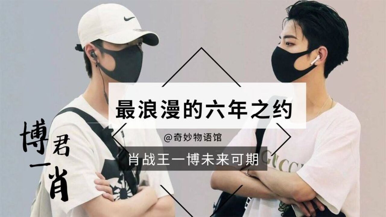 博君一肖的六年之约,是世界上最浪漫的约定,肖战王一博未来可期_腾讯