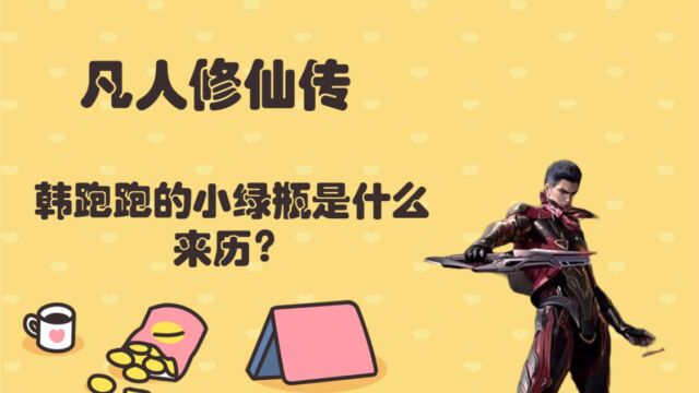 凡人修仙传中韩跑跑的小绿瓶是什么来历?有什么特殊技能?