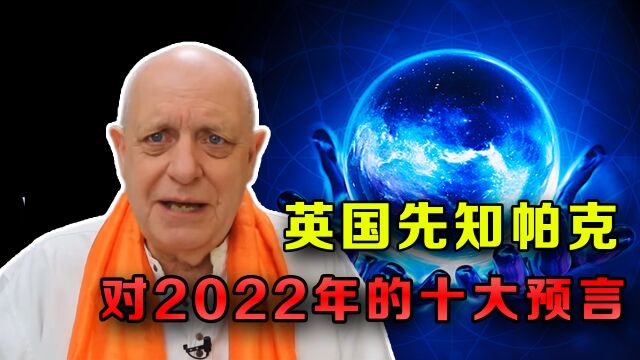 英国先知帕克,对2022年的十大预言,每一条都会使世界产生巨变!