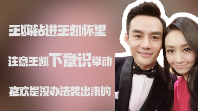 王鸥钻进王凯怀里,注意王凯下意识举动?喜欢是没办法装出来的