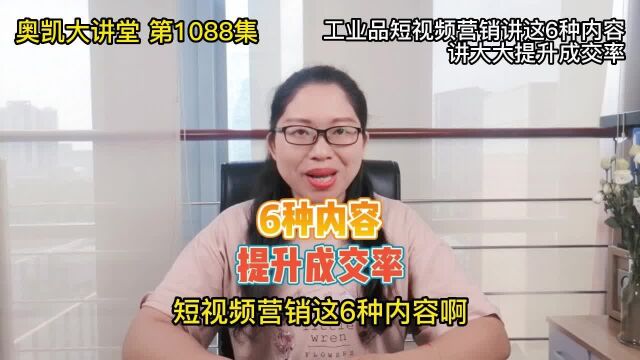 1088 工业品短视频营销讲这6种内容讲大大提升成交率