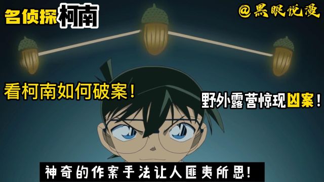 名侦探柯南:野外露营惊险凶案!令人匪夷所思的做爱手法,看柯南如何破案!