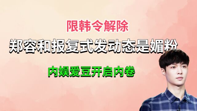 限韩令解除?郑容和报复式发动态是媚粉?内娱爱豆开启内卷?