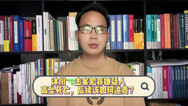 沐川枪击案犯罪嫌疑人高坠死亡,后续该如何追责?