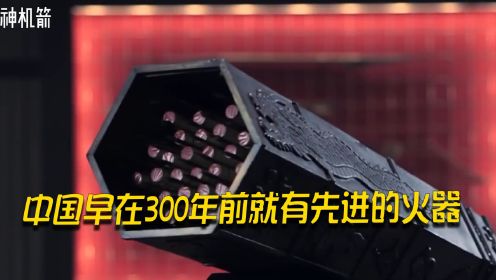 中国历史上你不知道的事，早在300年前就有先进的火器！