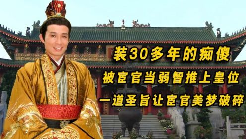 装30多年的痴傻，被宦官当弱智推上皇位，一道圣旨让宦官美梦破碎