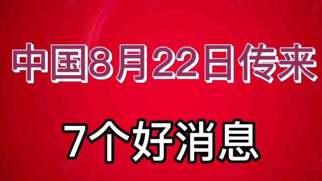 8月22日,中国传来七个好消息,大家快来看看吧!