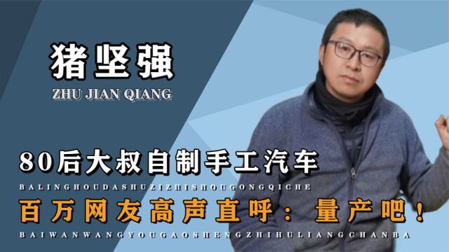 猪坚强:养猪大哥放弃高薪回乡自制汽车,百万网友直呼:量产吧!