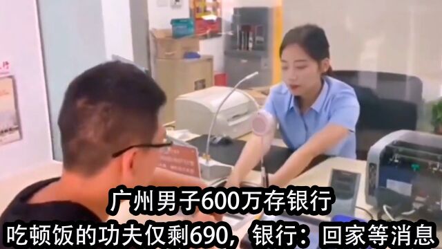 广州男子600万存银行,吃顿饭的功夫仅剩690块,银行:回家等消息