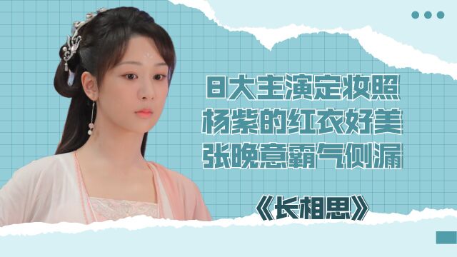 《长相思》8大主演定妆照,杨紫的红衣好美,张晚意霸气侧漏!