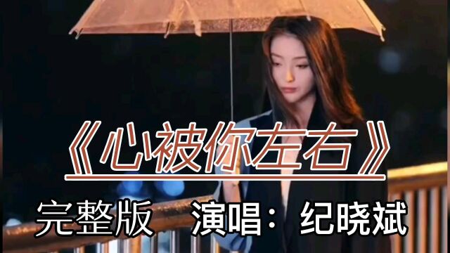 纪晓斌演唱的《心被你左右》,句句深情,为爱痴情到底,百听不厌