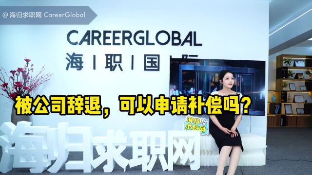 【海归求职网CareerGlobal】海归招聘 | 被公司辞退,可以申请补偿吗?