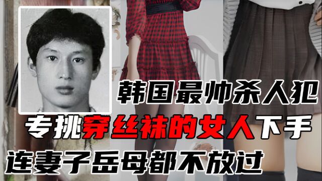 韩国最帅连环杀手,专挑穿丝袜的女人下手,连妻子和岳母都不放过