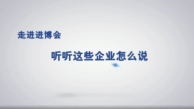 走近进博会 听听这些企业怎么说