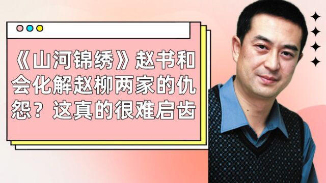 《山河锦绣》赵书和会化解赵柳两家的仇怨?这真的很难启齿