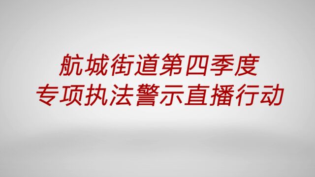 航城街道第四季度专项执法警示直播行动