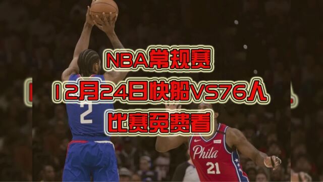 NBA免费官方直播:快船VS76人中文在线高清直播视频观看及录像回放