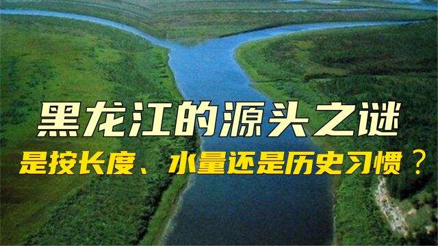 黑龙江的源头之谜:是按长度、水量还是历史习惯?