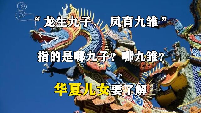 “龙生九子,凤育九雏”,指的是哪九子?哪九雏?华夏儿女要了解