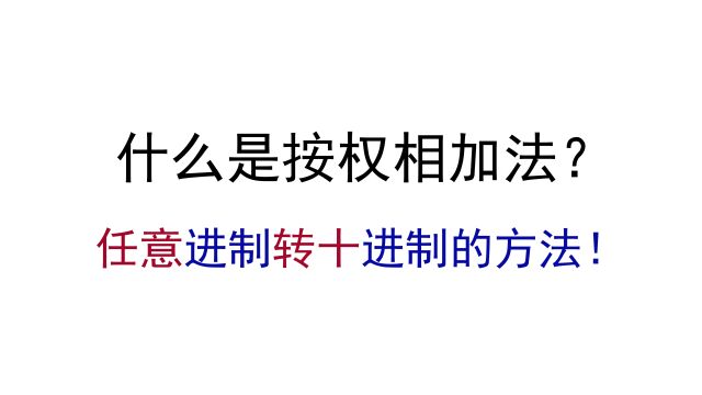 【1.3】任意进制转十进制的方法;按权相加的概念和含义