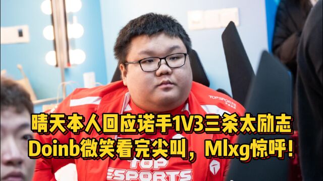 晴天本人回应诺手1V3三杀太励志,Doinb微笑看完尖叫,Mlxg惊呼!