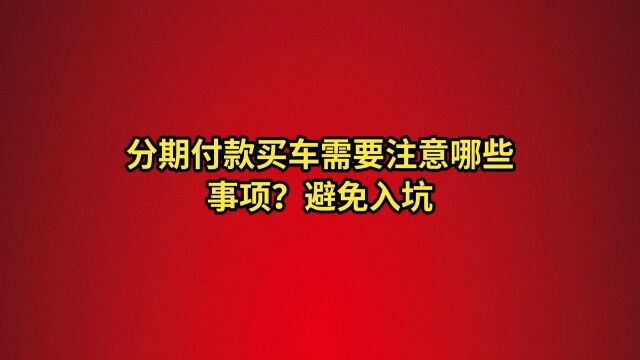 分期付款买车需要注意哪些事项?避免入坑(上篇)