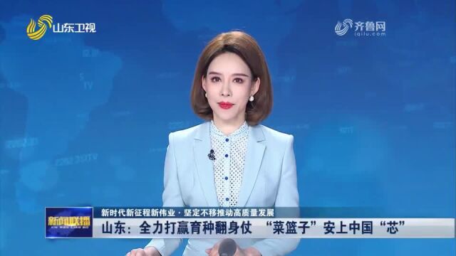 山东:全力打赢育种翻身仗 “菜篮子”安上中国“芯”【坚定不移推动高质量发展】