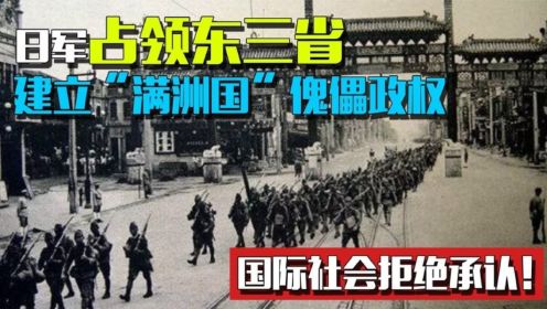 日军占领东三省，建立“伪满洲国”傀儡政权，国际社会拒绝承认