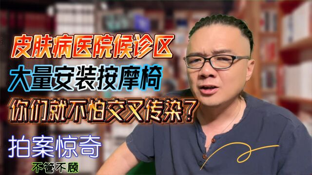 皮肤病医院候诊区大量安装按摩椅,你们就不怕交叉传染吗?