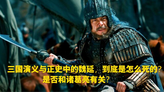 三国演义与正史中的魏延,到底是怎么死的?是否和诸葛亮有关?