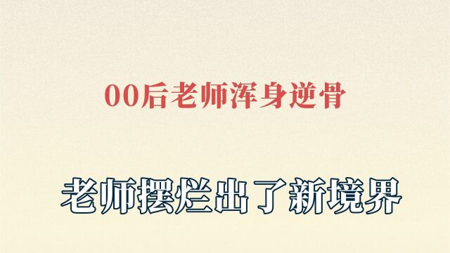 00后老师浑身逆骨,对自己不会的题从不嘴硬,老师摆烂出新境界