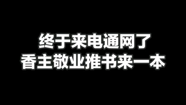 终于来电通网了,香主敬业推书来一本