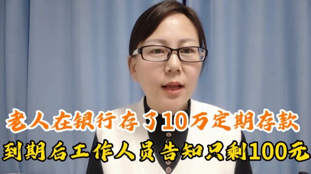 老人在银行存了10万定期存款,到期后工作人员告知只剩100元