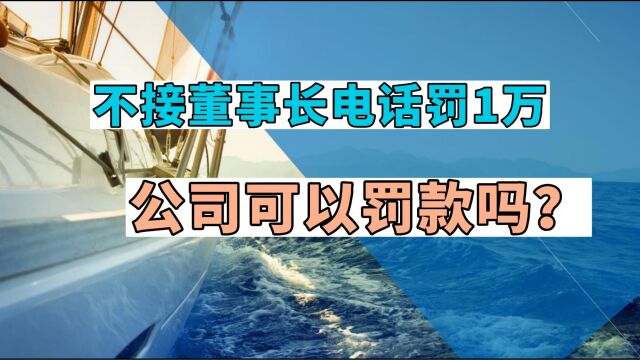 不接董事长电话罚1万,公司可以罚款吗?