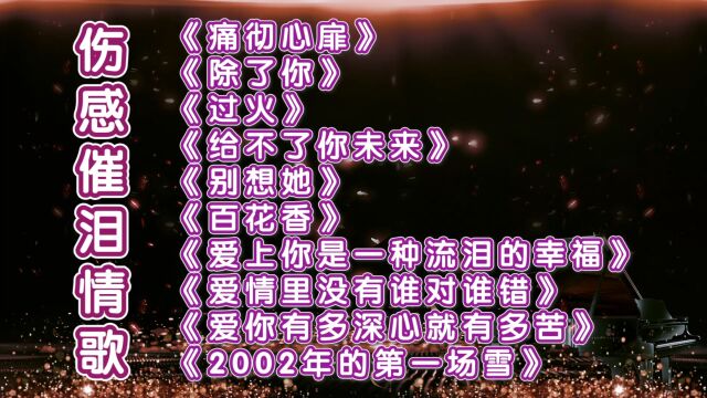 十首撕心裂肺伤感催泪情歌《痛彻心扉》《别想她》《百花香》