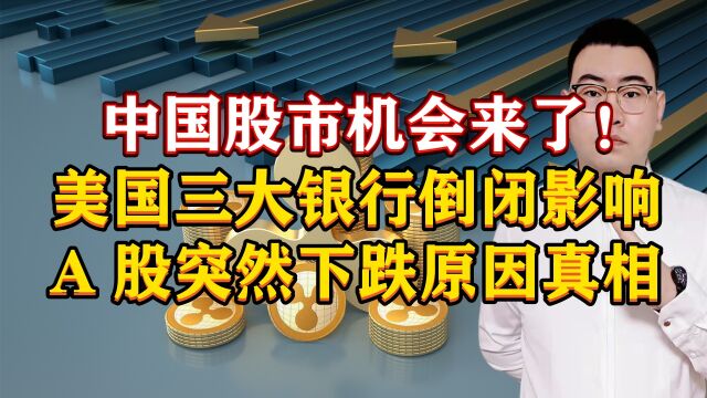 中国股市机会来了!美国三大银行暴雷影响,A股突然大跌原因真相