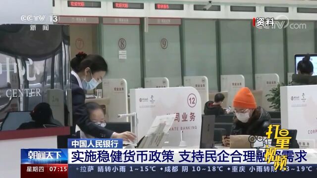 中国人民银行:实施稳健货币政策,支持民企合理融资需求