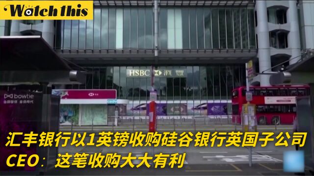 汇丰银行以1英镑收购硅谷银行英国子公司 CEO:这笔收购大大有利