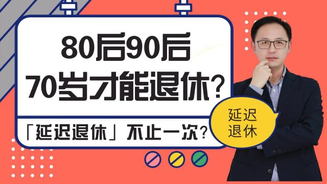 8090后到70岁才能退休?「延迟退休」可能不止一次?!