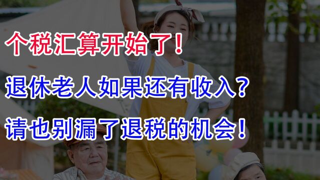 个税汇算开始了!退休老人如果还有收入,请也别漏了退税的机会