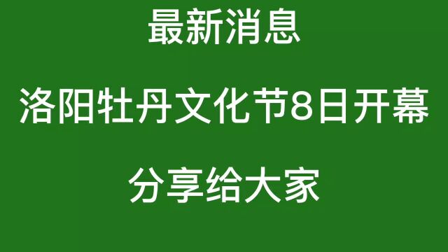 最新消息,中国洛阳牡丹文化节8日开幕,分享给大家