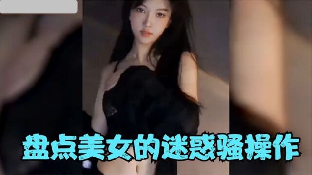 盘点那些美女的迷惑操作,小姐姐的骚操作,这腰属实羡慕了