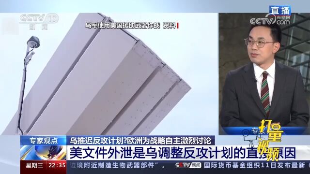 乌军反攻计划从春季推迟至夏季,美文件泄露是调整计划的直接原因