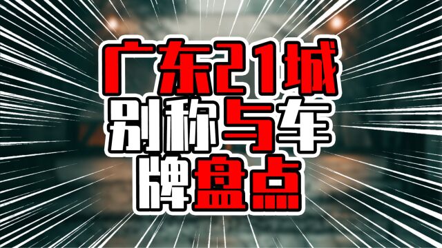 广东21城别称与车牌盘点,各城别称都有特色,车牌字母全用完