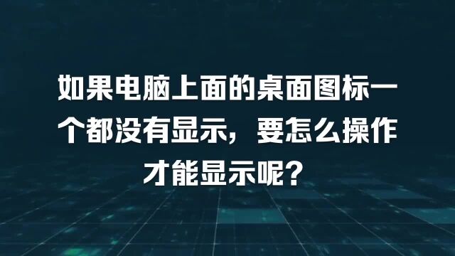 如果电脑上面的桌面图标一个都没有显示,要怎么操作才能显示呢?